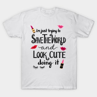 Just Trying to Save the World and Look Cute Doing it T-Shirt